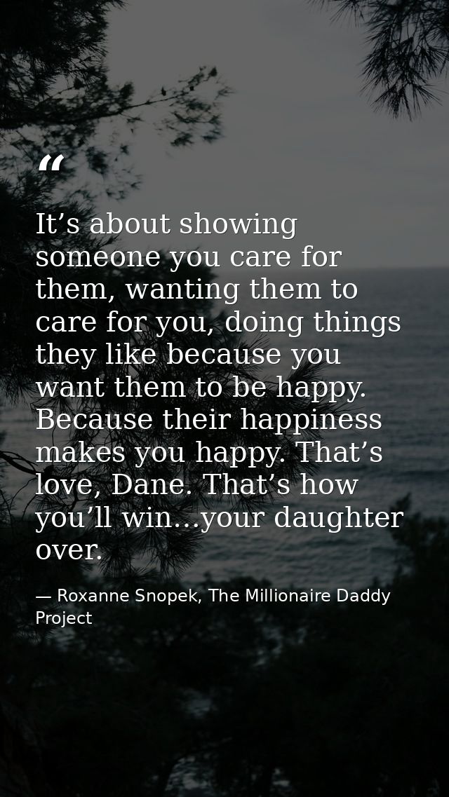 It’s about showing someone you care for them, wanting them to care for you, doing things they like because you want them — Roxanne Snopek, The Millionaire Daddy Project