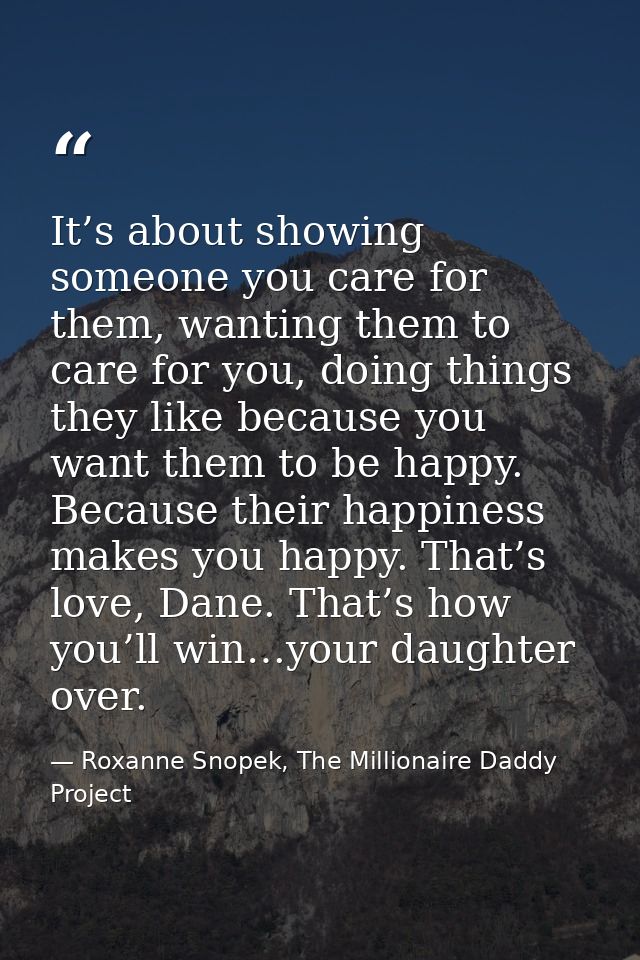 It’s about showing someone you care for them, wanting them to care for you, doing things they like because you want them — Roxanne Snopek, The Millionaire Daddy Project