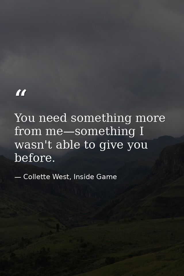 You need something more from me—something I wasn't able to give you before. — Collette West, Inside Game
