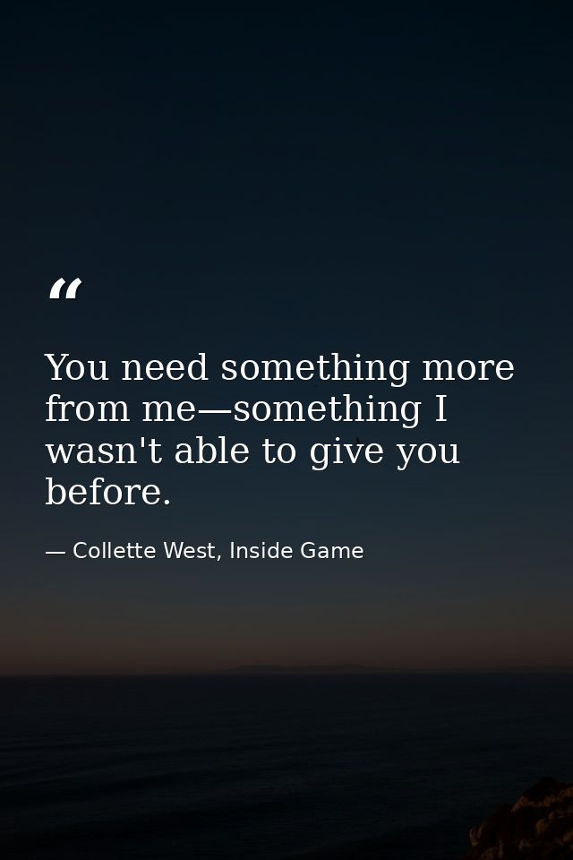 You need something more from me—something I wasn't able to give you before. — Collette West, Inside Game