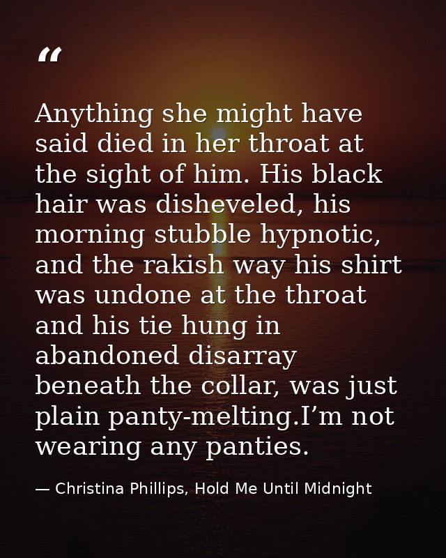 Anything she might have said died in her throat at the sight of him. His black hair was disheveled, his morning stubble  — Christina Phillips, Hold Me Until Midnight