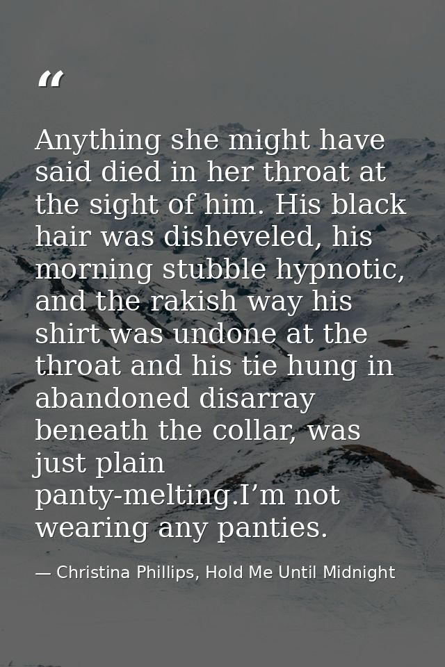 Anything she might have said died in her throat at the sight of him. His black hair was disheveled, his morning stubble  — Christina Phillips, Hold Me Until Midnight