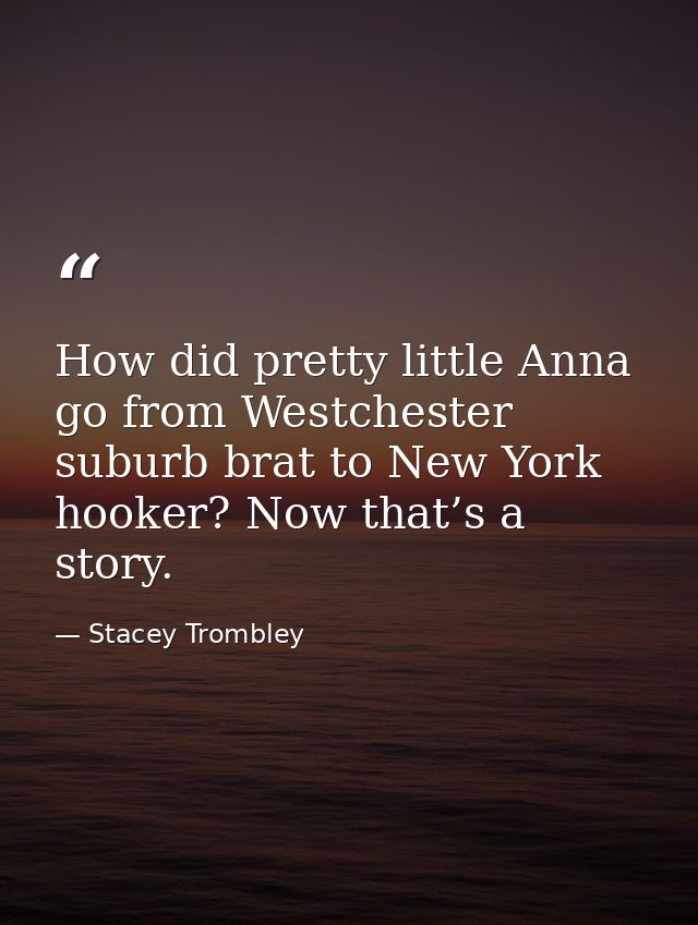 How did pretty little Anna go from Westchester suburb brat to New York hooker? Now that’s a story. — Stacey Trombley