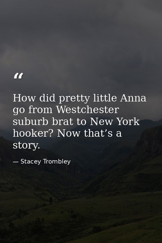 How did pretty little Anna go from Westchester suburb brat to New York hooker? Now that’s a story. — Stacey Trombley