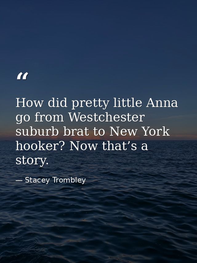 How did pretty little Anna go from Westchester suburb brat to New York hooker? Now that’s a story. — Stacey Trombley
