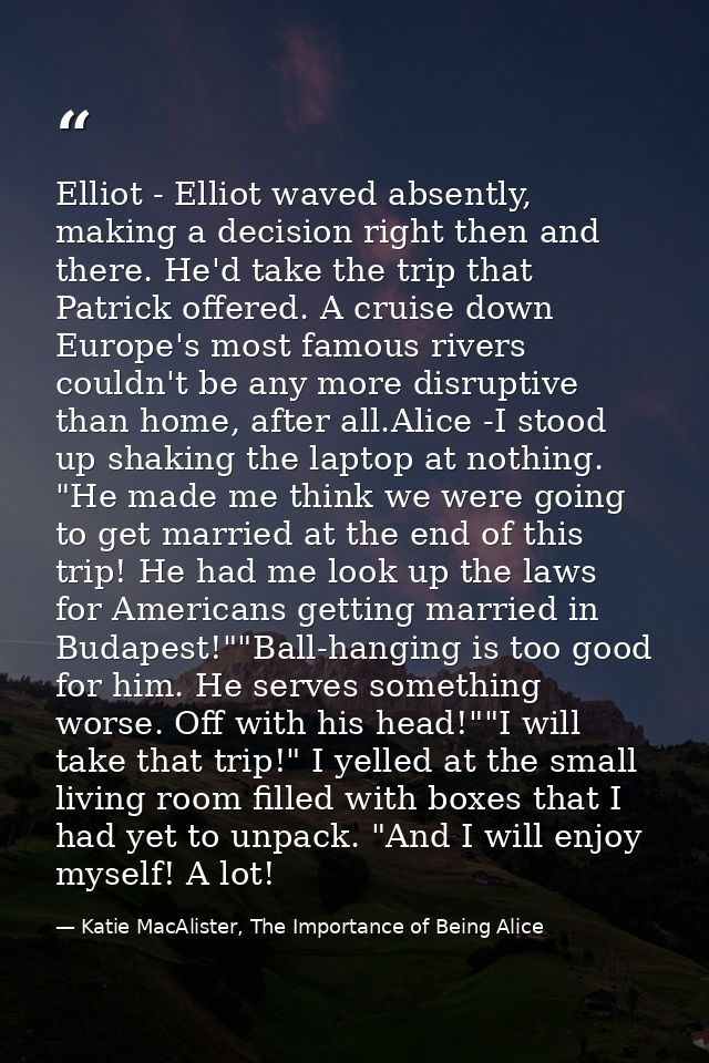 Elliot - Elliot waved absently, making a decision right then and there. He'd take the trip that Patrick offered. A cruis — Katie MacAlister, The Importance of Being Alice