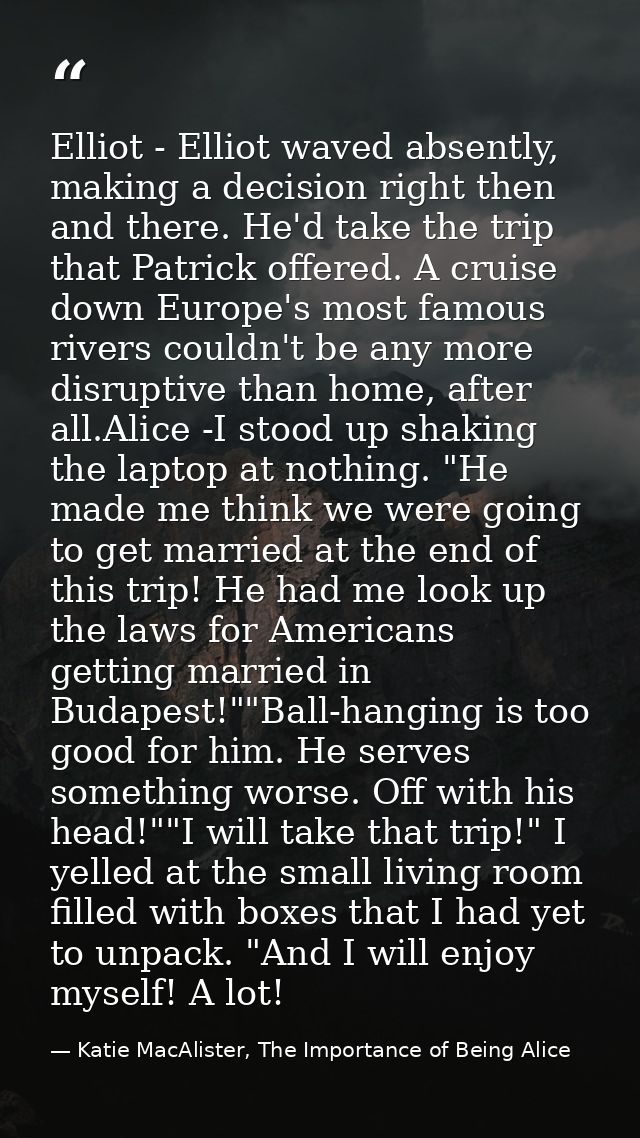 Elliot - Elliot waved absently, making a decision right then and there. He'd take the trip that Patrick offered. A cruis — Katie MacAlister, The Importance of Being Alice
