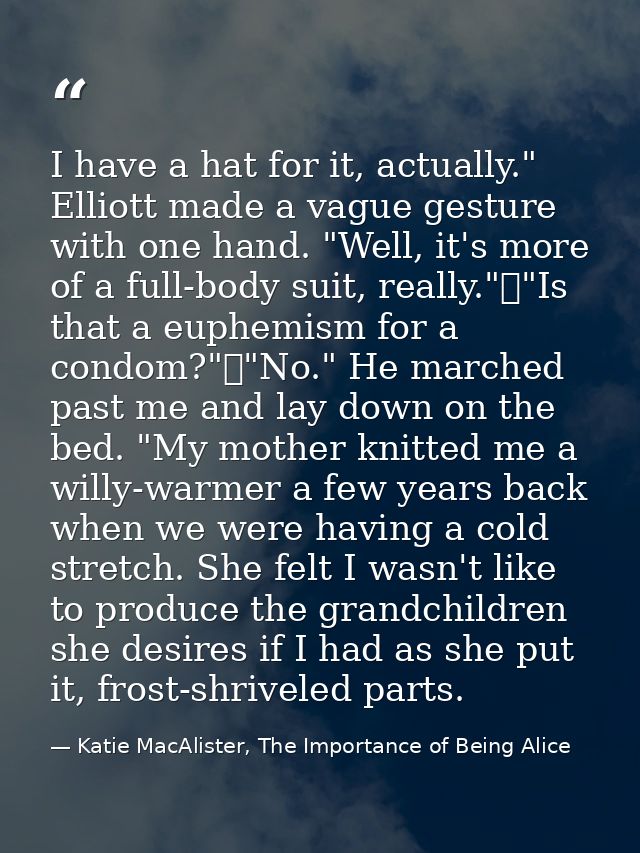 I have a hat for it, actually." Elliott made a vague gesture with one hand. "Well, it's more of a full-body suit, really — Katie MacAlister, The Importance of Being Alice