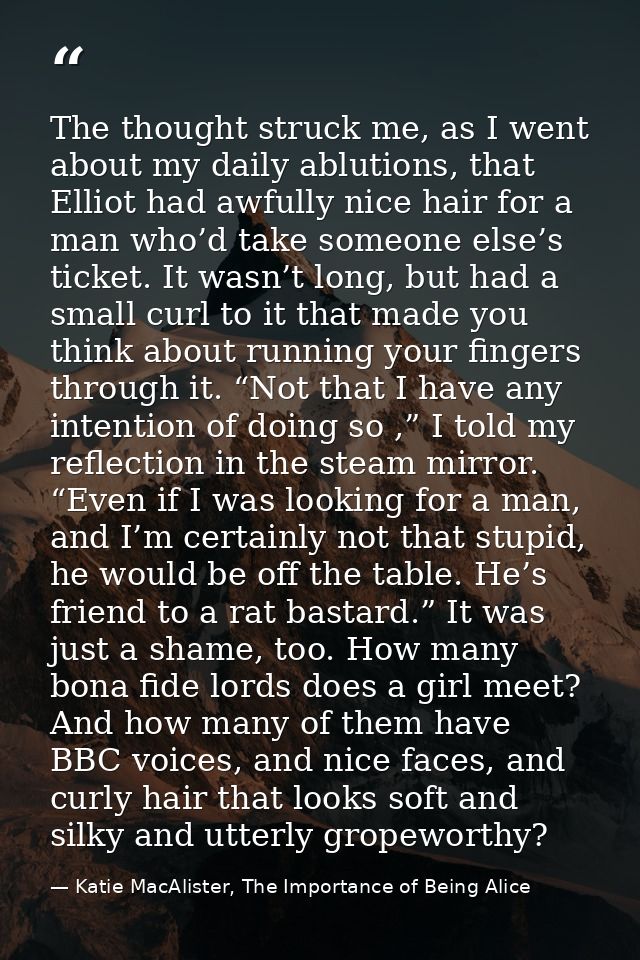 The thought struck me, as I went about my daily ablutions, that Elliot had awfully nice hair for a man who’d take someon — Katie MacAlister, The Importance of Being Alice