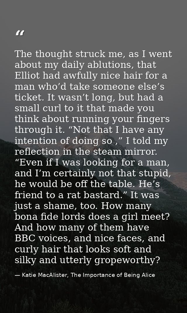 The thought struck me, as I went about my daily ablutions, that Elliot had awfully nice hair for a man who’d take someon — Katie MacAlister, The Importance of Being Alice