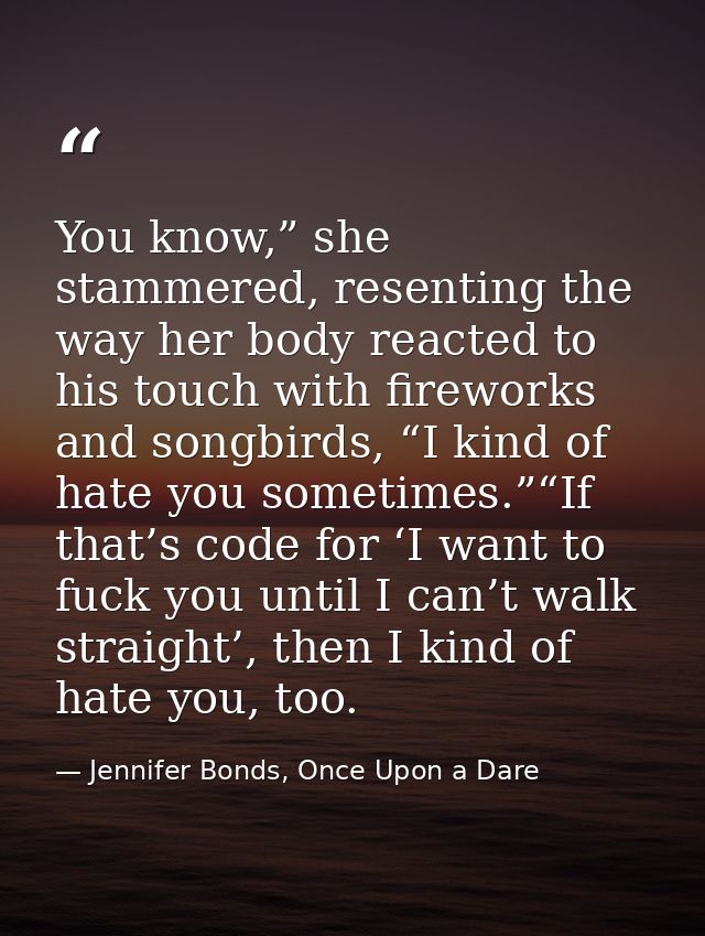 You know,” she stammered, resenting the way her body reacted to his touch with fireworks and songbirds, “I kind of hate  — Jennifer Bonds, Once Upon a Dare