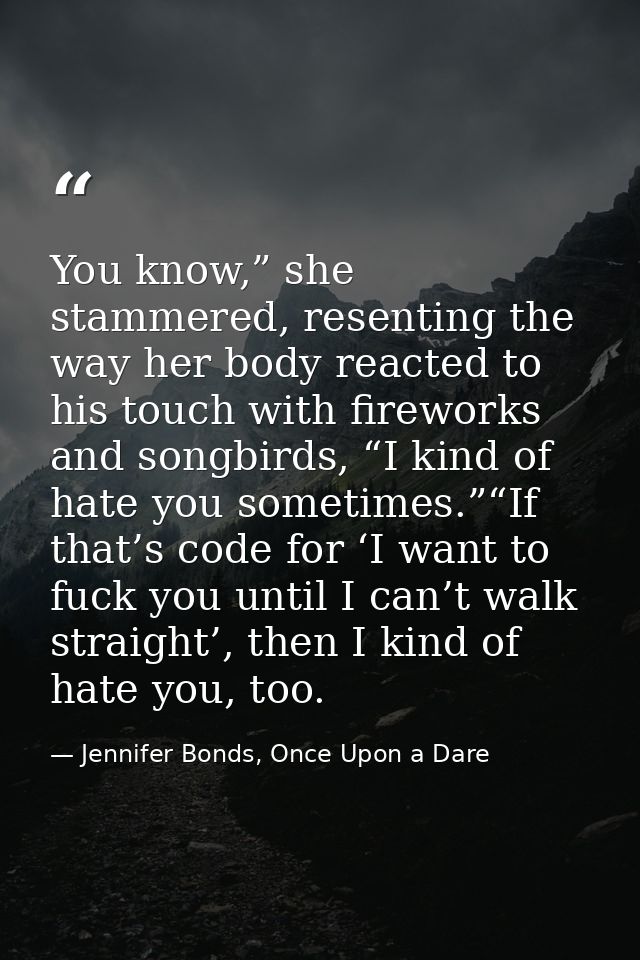 You know,” she stammered, resenting the way her body reacted to his touch with fireworks and songbirds, “I kind of hate  — Jennifer Bonds, Once Upon a Dare