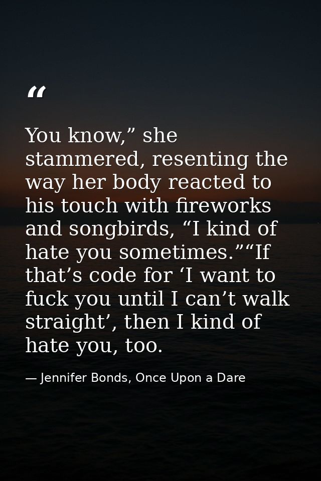 You know,” she stammered, resenting the way her body reacted to his touch with fireworks and songbirds, “I kind of hate  — Jennifer Bonds, Once Upon a Dare
