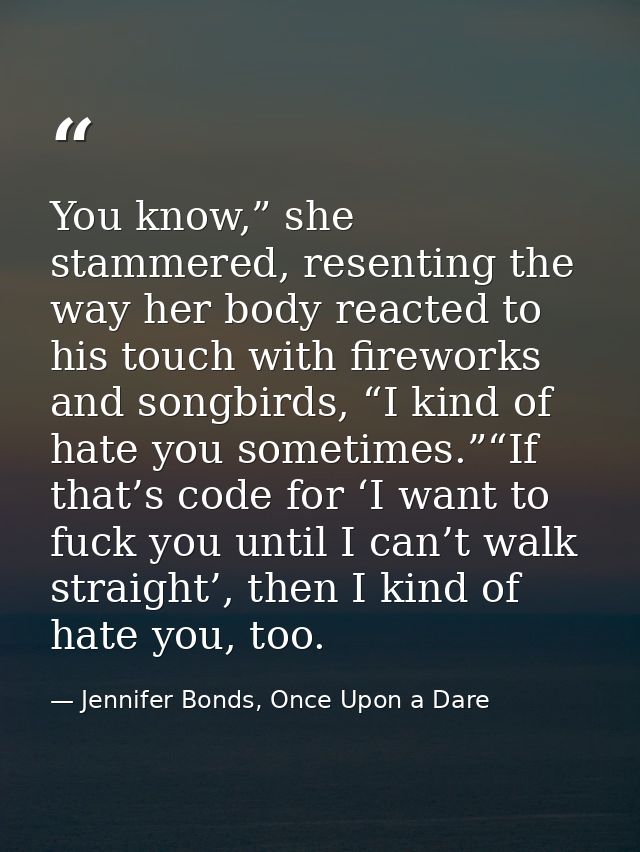 You know,” she stammered, resenting the way her body reacted to his touch with fireworks and songbirds, “I kind of hate  — Jennifer Bonds, Once Upon a Dare