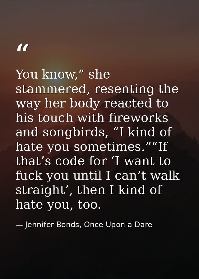 You know,” she stammered, resenting the way her body reacted to his touch with fireworks and songbirds, “I kind of hate  — Jennifer Bonds, Once Upon a Dare