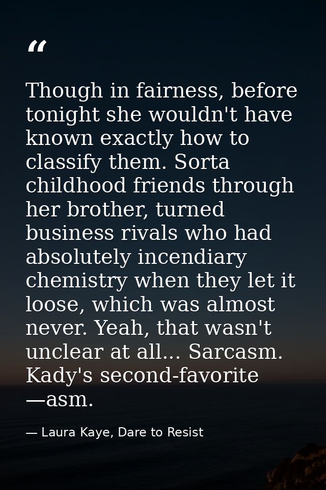 Though in fairness, before tonight she wouldn't have known exactly how to classify them. Sorta childhood friends through — Laura Kaye, Dare to Resist