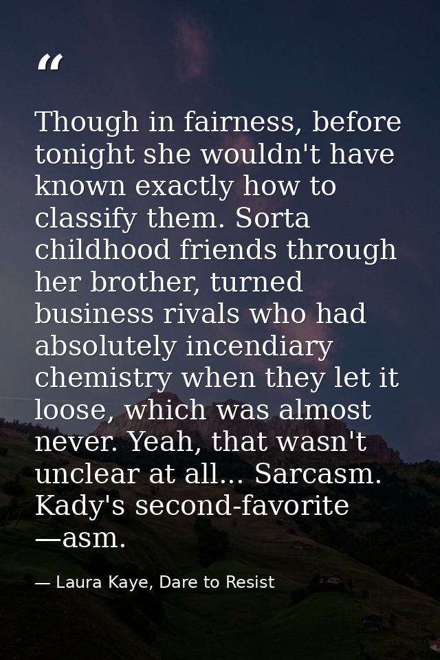 Though in fairness, before tonight she wouldn't have known exactly how to classify them. Sorta childhood friends through — Laura Kaye, Dare to Resist