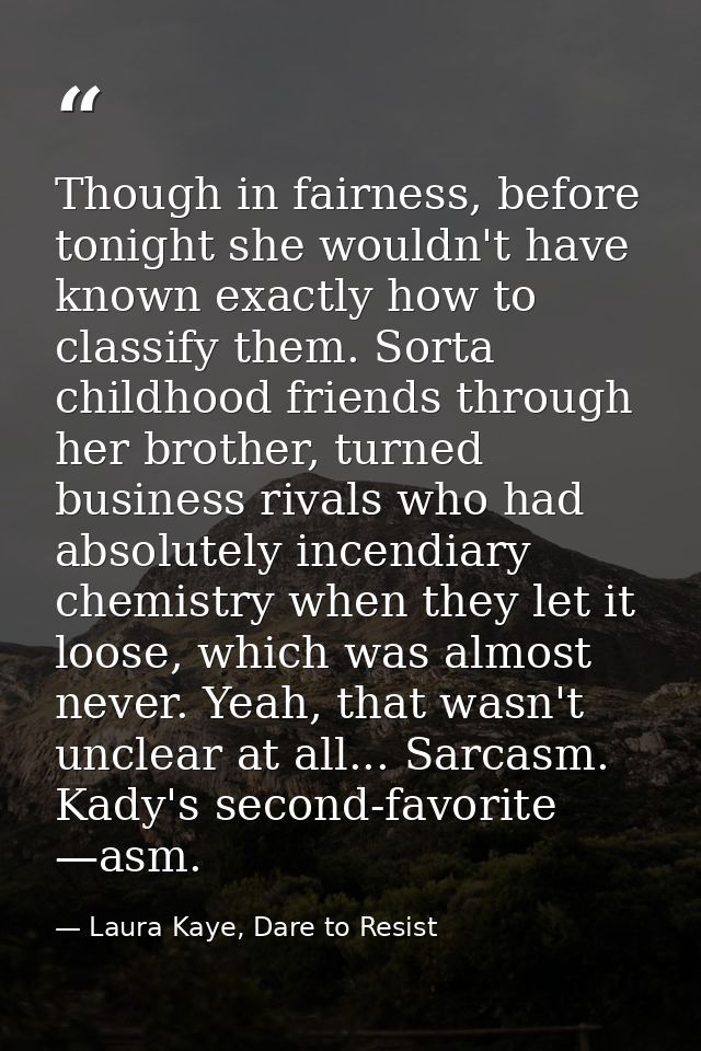 Though in fairness, before tonight she wouldn't have known exactly how to classify them. Sorta childhood friends through — Laura Kaye, Dare to Resist