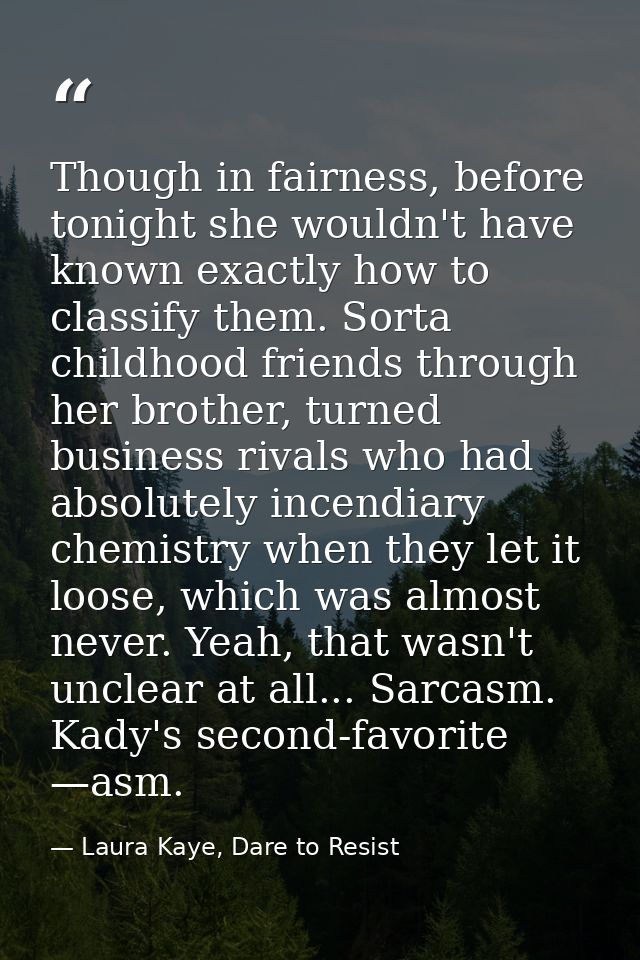 Though in fairness, before tonight she wouldn't have known exactly how to classify them. Sorta childhood friends through — Laura Kaye, Dare to Resist