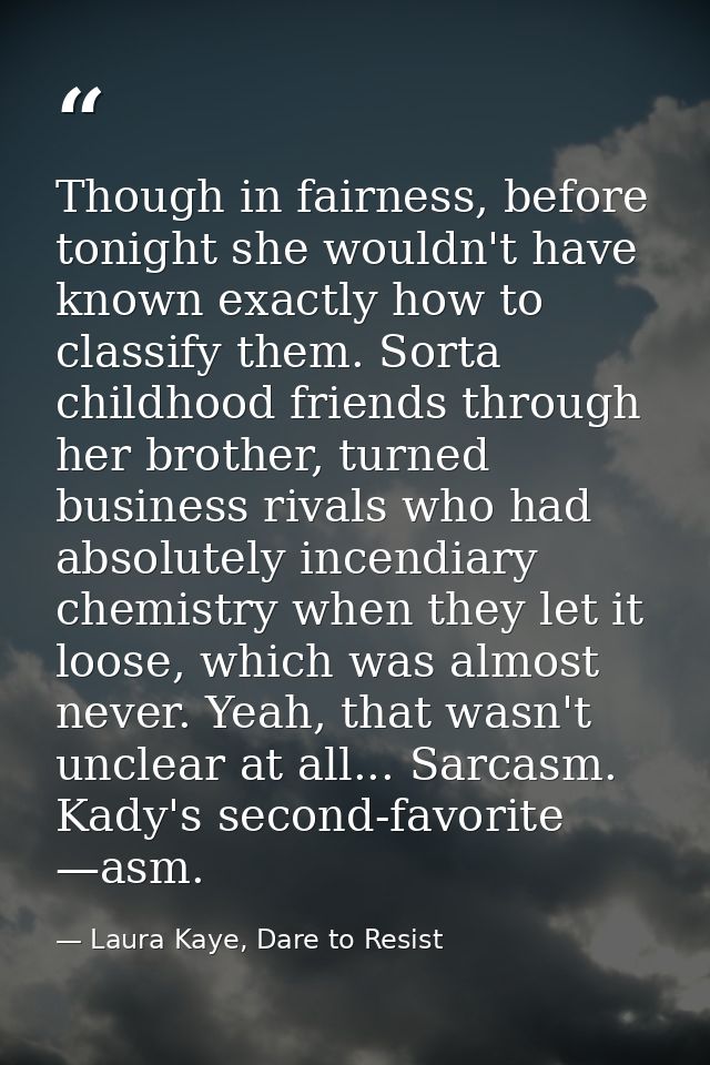 Though in fairness, before tonight she wouldn't have known exactly how to classify them. Sorta childhood friends through — Laura Kaye, Dare to Resist