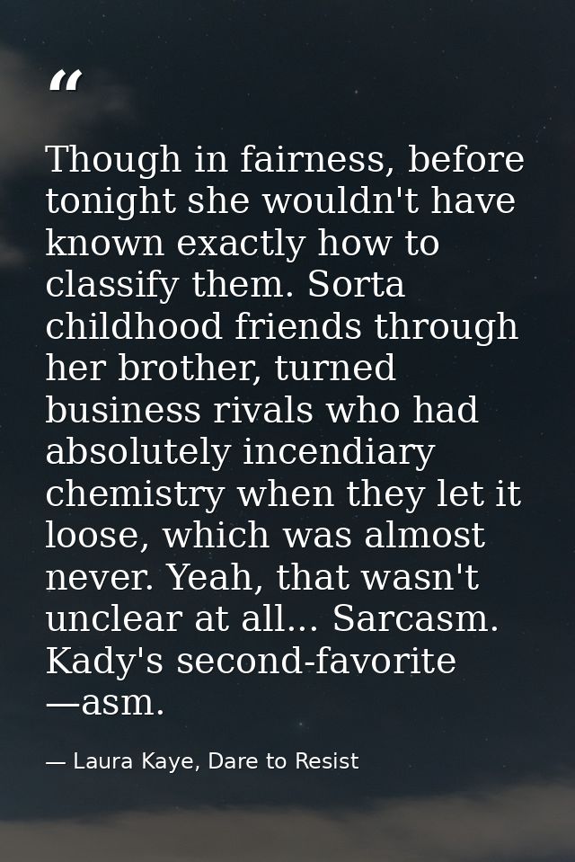 Though in fairness, before tonight she wouldn't have known exactly how to classify them. Sorta childhood friends through — Laura Kaye, Dare to Resist