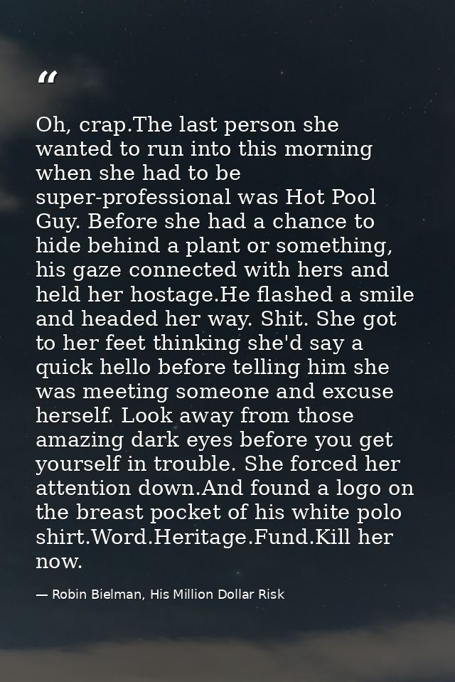 Oh, crap.The last person she wanted to run into this morning when she had to be super-professional was Hot Pool Guy. Bef — Robin Bielman, His Million Dollar Risk
