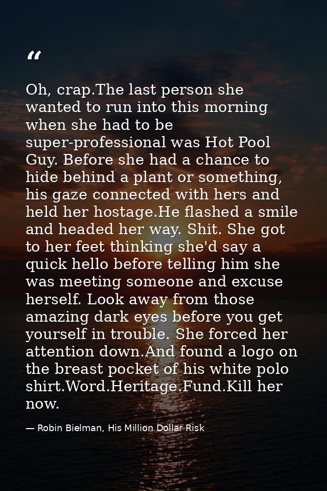 Oh, crap.The last person she wanted to run into this morning when she had to be super-professional was Hot Pool Guy. Bef — Robin Bielman, His Million Dollar Risk