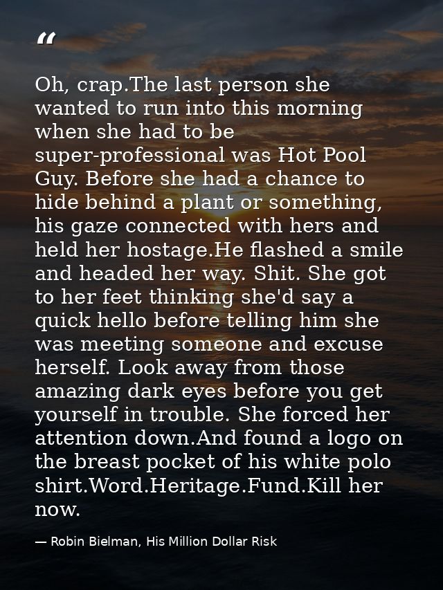 Oh, crap.The last person she wanted to run into this morning when she had to be super-professional was Hot Pool Guy. Bef — Robin Bielman, His Million Dollar Risk