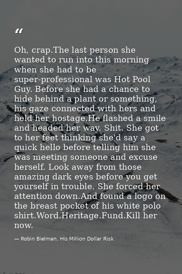 Oh, crap.The last person she wanted to run into this morning when she had to be super-professional was Hot Pool Guy. Bef — Robin Bielman, His Million Dollar Risk