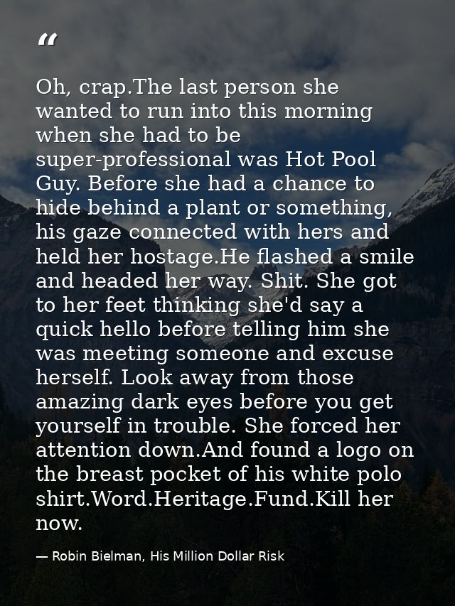 Oh, crap.The last person she wanted to run into this morning when she had to be super-professional was Hot Pool Guy. Bef — Robin Bielman, His Million Dollar Risk