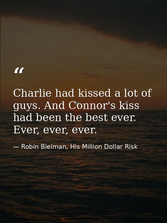 Charlie had kissed a lot of guys. And Connor's kiss had been the best ever. Ever, ever, ever. — Robin Bielman, His Million Dollar Risk