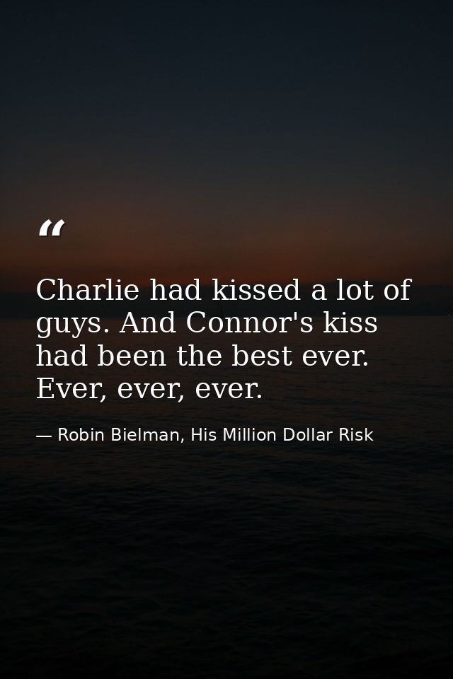 Charlie had kissed a lot of guys. And Connor's kiss had been the best ever. Ever, ever, ever. — Robin Bielman, His Million Dollar Risk