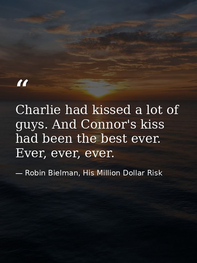 Charlie had kissed a lot of guys. And Connor's kiss had been the best ever. Ever, ever, ever. — Robin Bielman, His Million Dollar Risk
