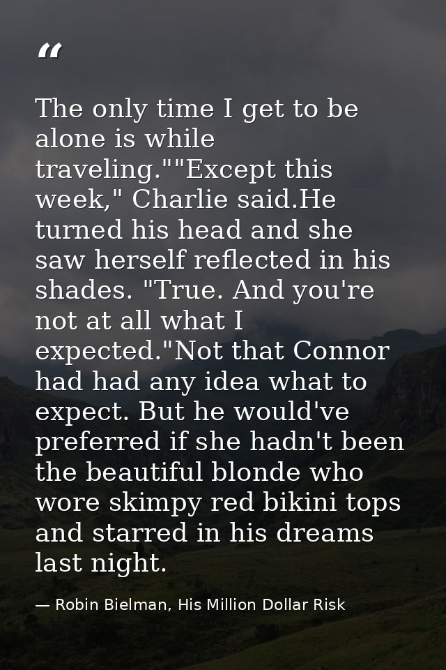 The only time I get to be alone is while traveling.""Except this week," Charlie said.He turned his head and she saw hers — Robin Bielman, His Million Dollar Risk