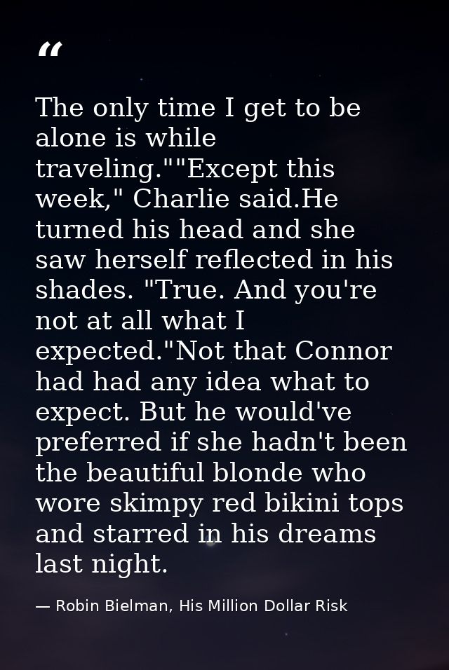 The only time I get to be alone is while traveling.""Except this week," Charlie said.He turned his head and she saw hers — Robin Bielman, His Million Dollar Risk