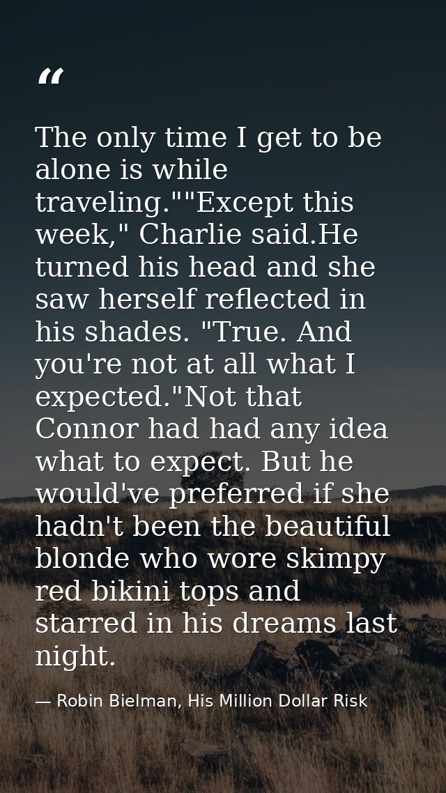 The only time I get to be alone is while traveling.""Except this week," Charlie said.He turned his head and she saw hers — Robin Bielman, His Million Dollar Risk