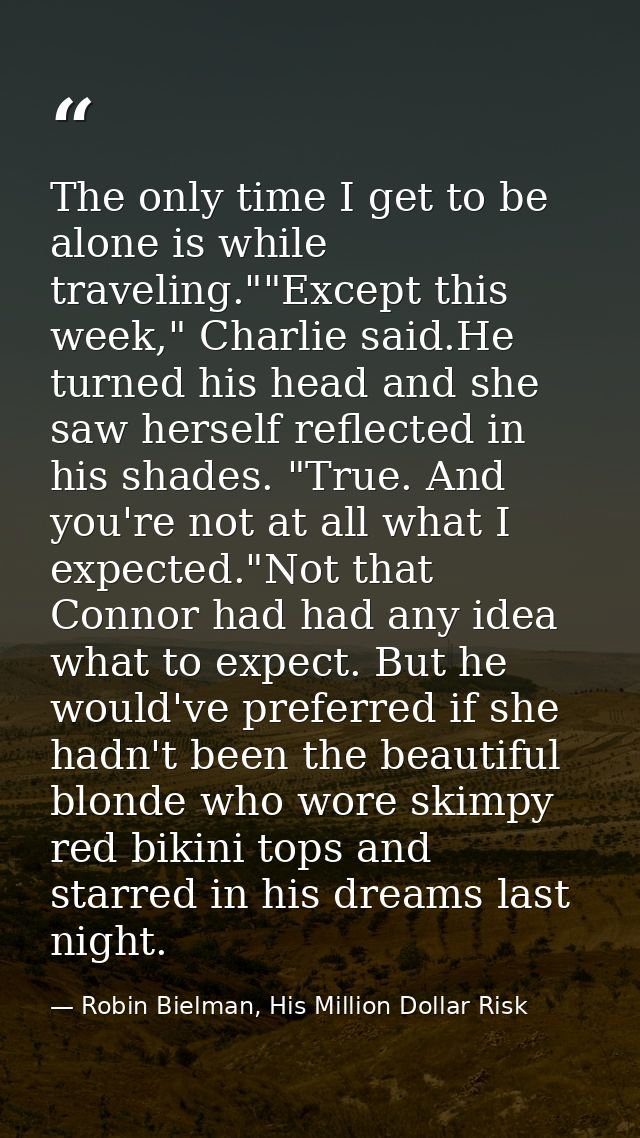 The only time I get to be alone is while traveling.""Except this week," Charlie said.He turned his head and she saw hers — Robin Bielman, His Million Dollar Risk