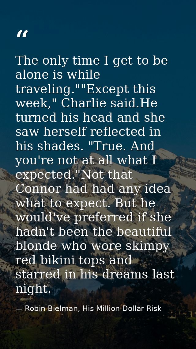 The only time I get to be alone is while traveling.""Except this week," Charlie said.He turned his head and she saw hers — Robin Bielman, His Million Dollar Risk