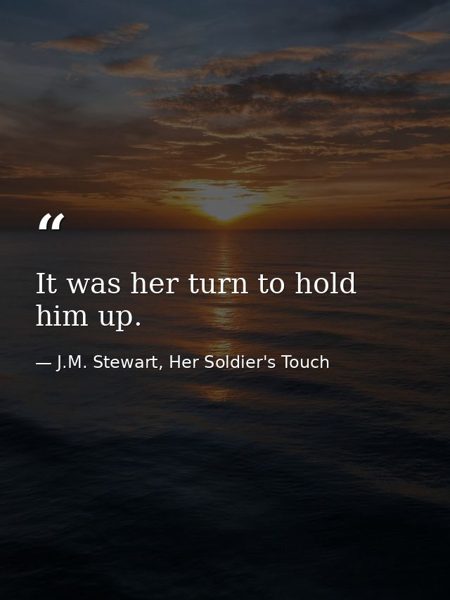 It was her turn to hold him up. — J.M. Stewart, Her Soldier's Touch