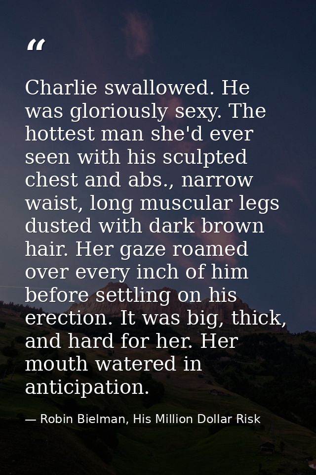 Charlie swallowed. He was gloriously sexy. The hottest man she'd ever seen with his sculpted chest and abs., narrow wais — Robin Bielman, His Million Dollar Risk