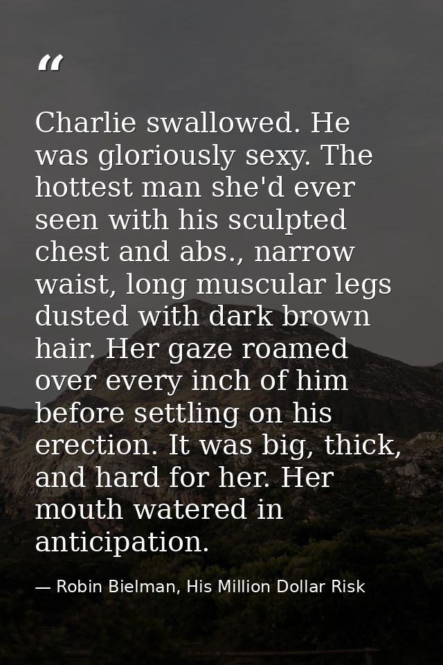 Charlie swallowed. He was gloriously sexy. The hottest man she'd ever seen with his sculpted chest and abs., narrow wais — Robin Bielman, His Million Dollar Risk