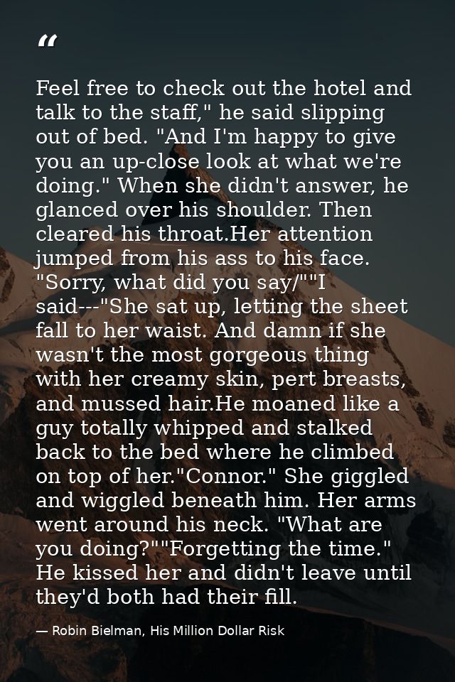 Feel free to check out the hotel and talk to the staff," he said slipping out of bed. "And I'm happy to give you an up-c — Robin Bielman, His Million Dollar Risk
