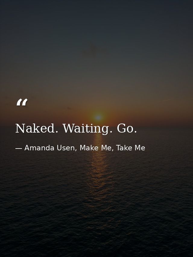 Naked. Waiting. Go. — Amanda Usen, Make Me, Take Me