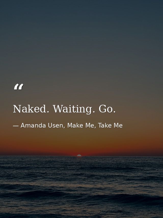 Naked. Waiting. Go. — Amanda Usen, Make Me, Take Me