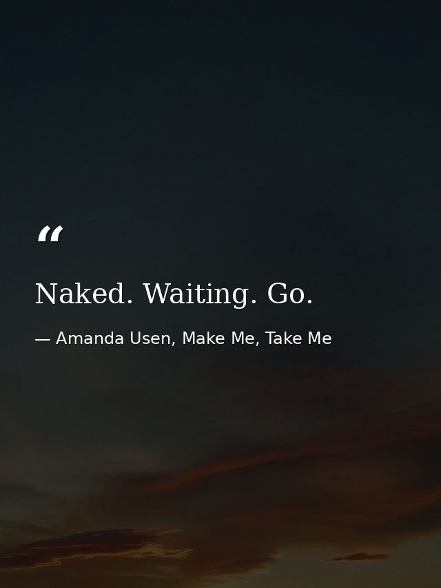 Naked. Waiting. Go. — Amanda Usen, Make Me, Take Me
