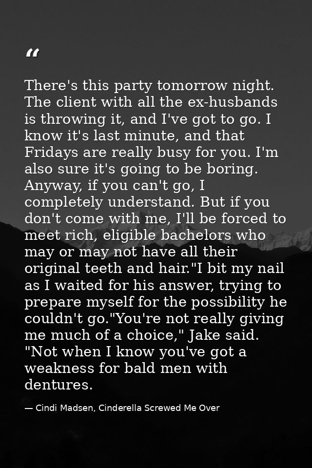 There's this party tomorrow night. The client with all the ex-husbands is throwing it, and I've got to go. I know it's l — Cindi Madsen, Cinderella Screwed Me Over