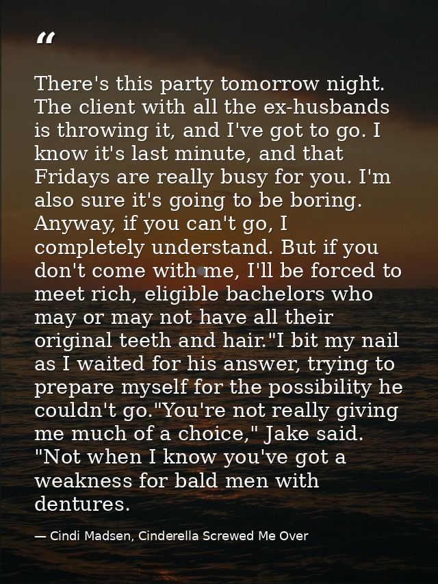 There's this party tomorrow night. The client with all the ex-husbands is throwing it, and I've got to go. I know it's l — Cindi Madsen, Cinderella Screwed Me Over