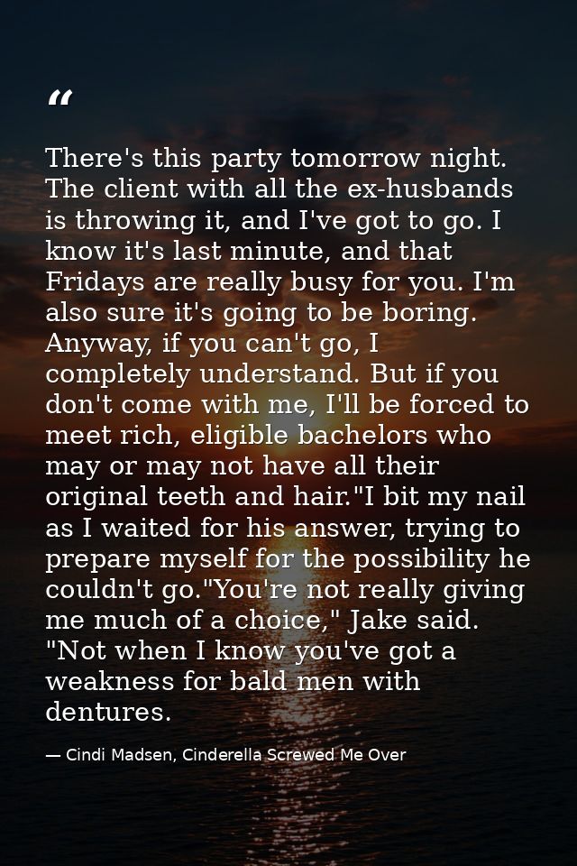 There's this party tomorrow night. The client with all the ex-husbands is throwing it, and I've got to go. I know it's l — Cindi Madsen, Cinderella Screwed Me Over
