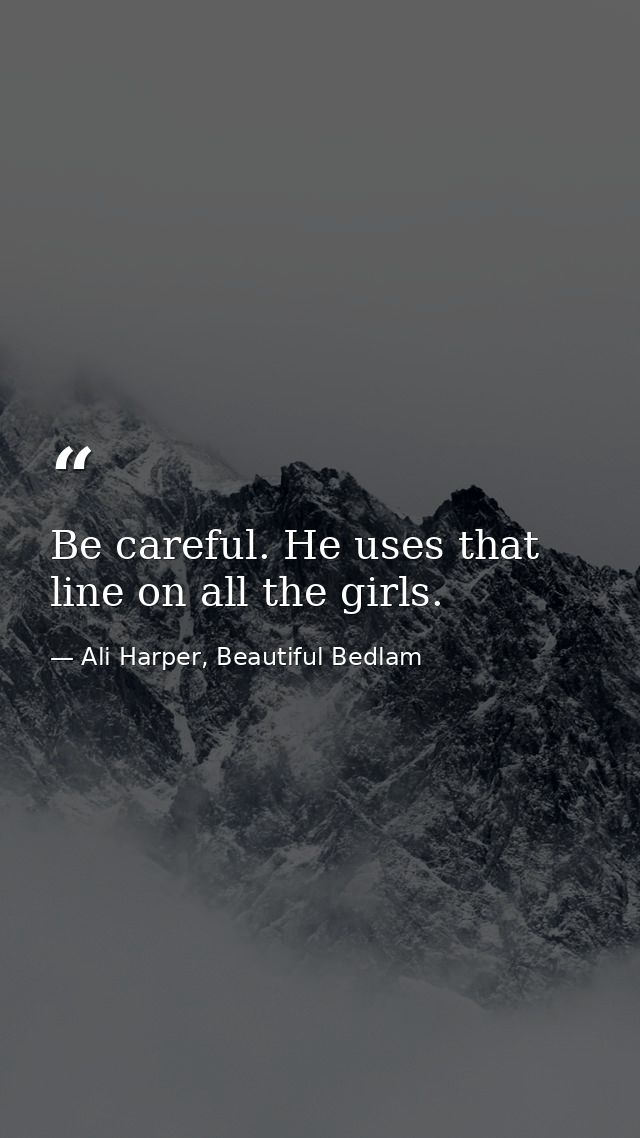 Be careful. He uses that line on all the girls. — Ali Harper, Beautiful Bedlam
