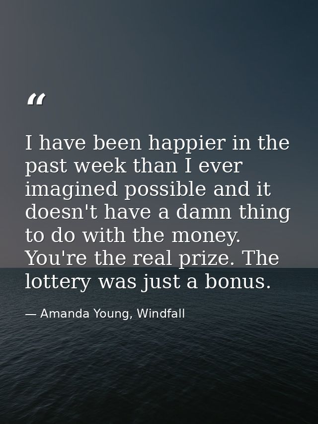 I have been happier in the past week than I ever imagined possible and it doesn't have a damn thing to do with the money — Amanda Young, Windfall